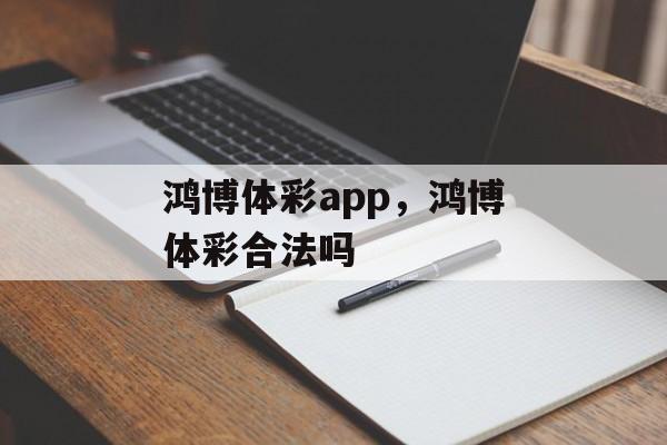 鸿博体彩app，鸿博体彩合法吗